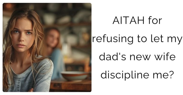 AITAH for refusing to let my dad’s new wife discipline me?