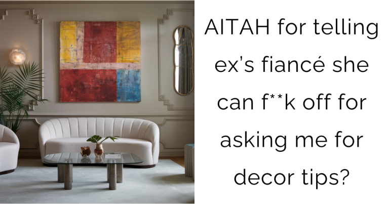 AITAH for telling ex’s fiancé she can f**k off for asking me for decor tips?