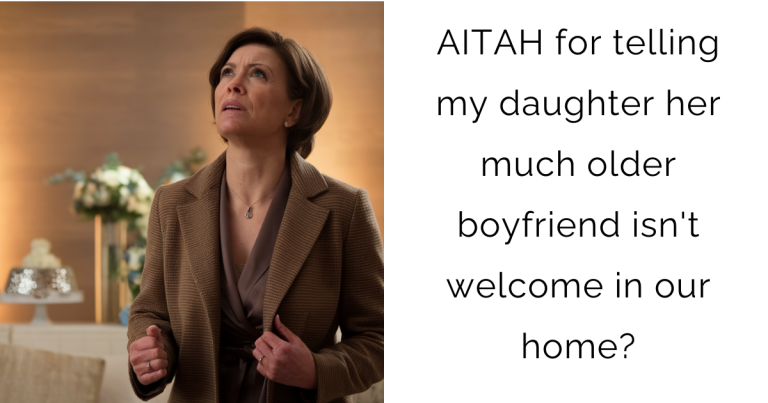 AITAH for telling my daughter her much older boyfriend isn’t welcome in our home?