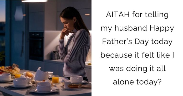 AITAH for telling my husband Happy Father’s Day today because it felt like I was doing it all alone today?