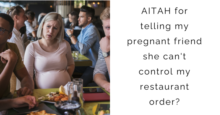 AITAH for telling my pregnant friend she can’t control my restaurant order?