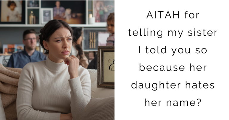 AITAH for telling my sister I told you so because her daughter hates her name?