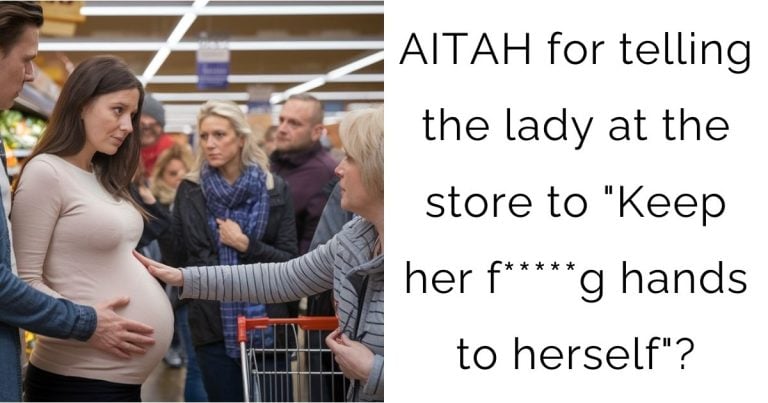 AITAH for telling the lady at the store to “Keep her f*****g hands to herself”?