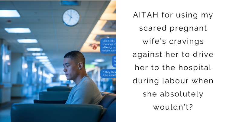 AITAH for using my scared pregnant wife’s cravings against her to drive her to the hospital during labour when she absolutely wouldn’t?