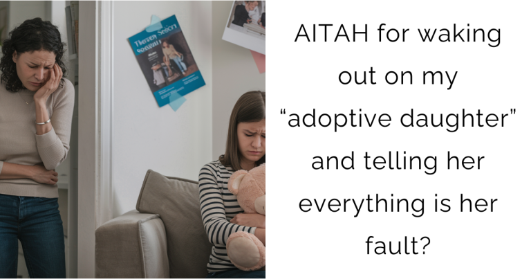 AITAH for waking out on my “adoptive daughter” and telling her everything is her fault?