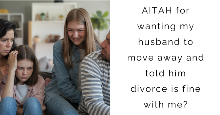 AITAH for wanting my husband to move away and told him divorce is fine with me?