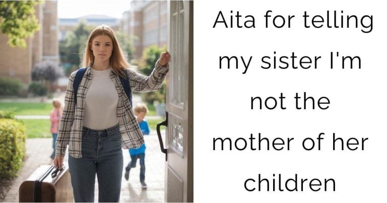 Aita for telling my sister I’m not the mother of her children