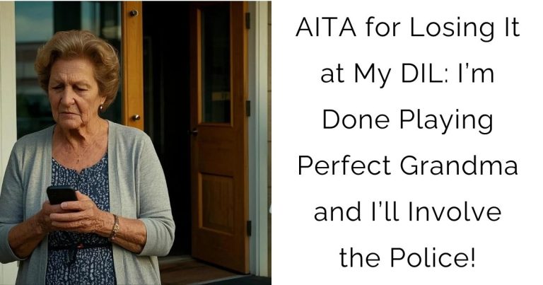 AITA for Losing It at My DIL: I’m Done Playing Perfect Grandma and I’ll Involve the Police!