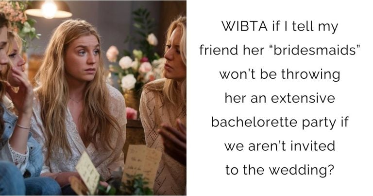 WIBTA if I tell my friend her “bridesmaids” won’t be throwing her an extensive bachelorette party if we aren’t invited to the wedding?