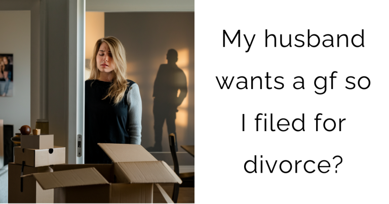 My husband wants a gf so I filed for divorce