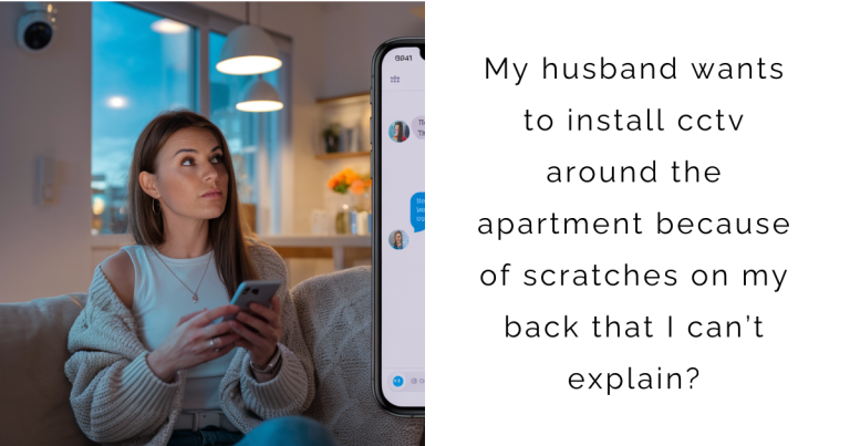 AITA for My husband wants to install cctv around the apartment because of scratches on my back that I can’t explain?