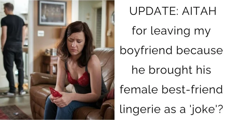 UPDATE: AITAH for leaving my boyfriend because he brought his female best-friend lingerie as a ‘joke’?