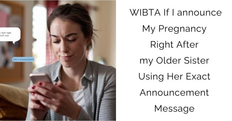 WIBTA If I announce My Pregnancy Right After my Older Sister Using Her Exact Announcement Message