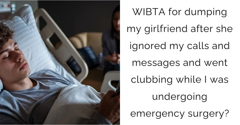 WIBTA for dumping my girlfriend after she ignored my calls and messages and went clubbing while I was undergoing emergency surgery?