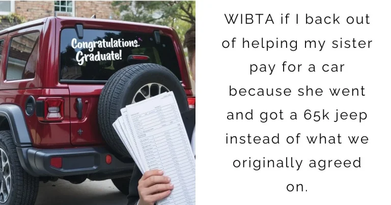 WIBTA if I back out of helping my sister pay for a car because she went and got a 65k jeep instead of what we originally agreed on?