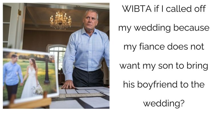 WIBTA if I called off my wedding because my fiance does not want my son to bring his boyfriend to the wedding?