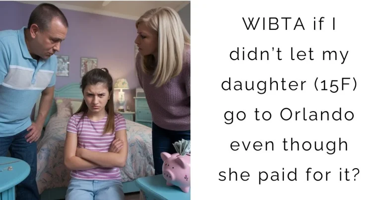 WIBTA if I didn’t let my daughter (15F) go to Orlando even though she paid for it?