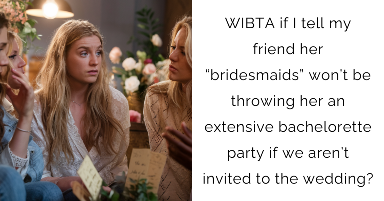 WIBTA if I tell my friend her “bridesmaids” won’t be throwing her an extensive bachelorette party if we aren’t invited to the wedding?