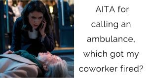 AITA for calling an ambulance, which got my coworker fired?