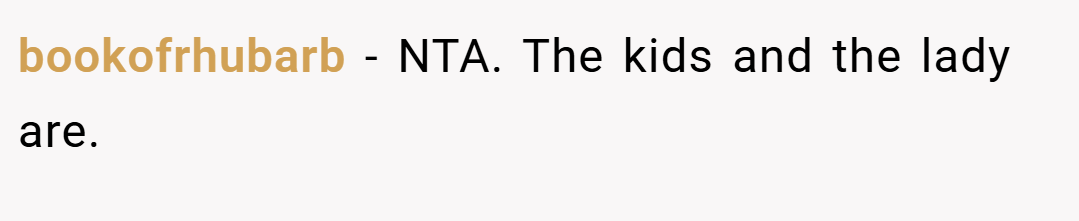 bookofrhubarb − NTA. The kids and the lady are.