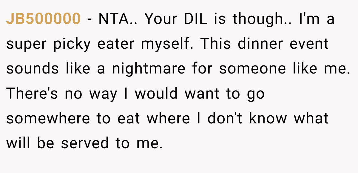 JB500000 − NTA.. Your DIL is though.. I'm a super picky eater myself. This dinner event sounds like a nightmare for someone like me. There's no way I would want to go somewhere to eat where I don't know what will be served to me.