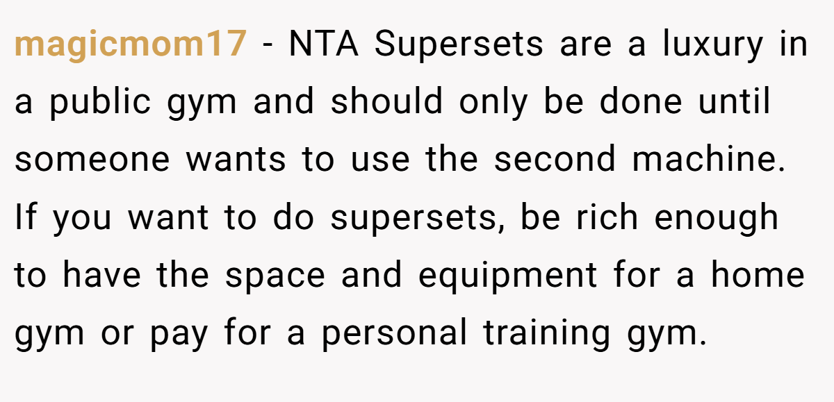 magicmom17 − NTA Supersets are a luxury in a public gym and should only be done until someone wants to use the second machine. If you want to do supersets, be rich enough to have the space and equipment for a home gym or pay for a personal training gym.