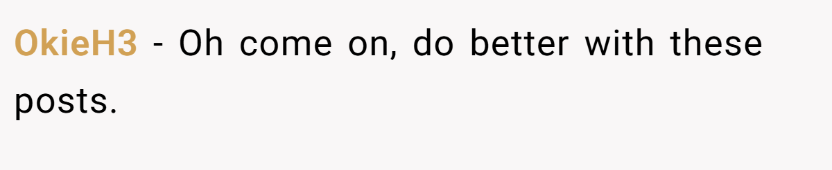 OkieH3 −  Oh come on, do better with these posts.