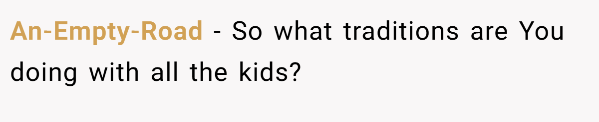 An-Empty-Road − So what traditions are You doing with all the kids?