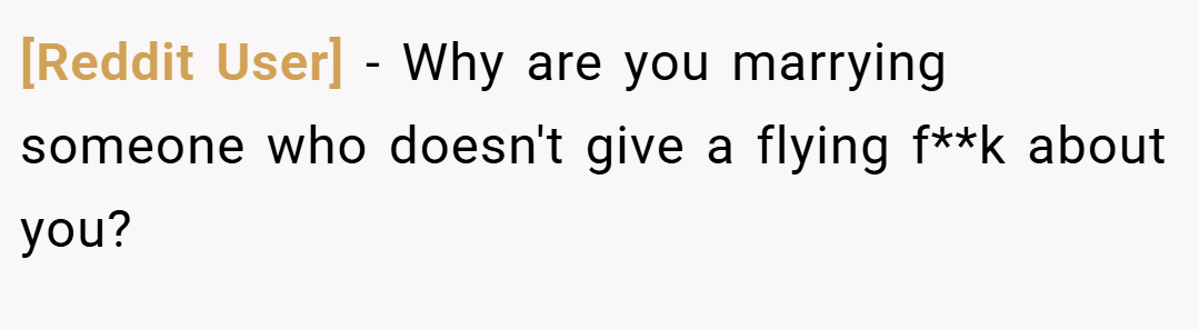[Reddit User] − Why are you marrying someone who doesn't give a flying f**k about you?