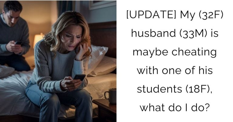 [UPDATE] My (32F) husband (33M) is maybe cheating with one of his students (18F), what do I do?
