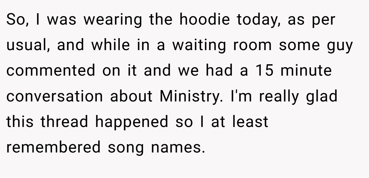 So, I was wearing the hoodie today, as per usual, and while in a waiting room some guy commented on it and we had a 15 minute conversation about Ministry. I'm really glad this thread happened so I at least remembered song names.