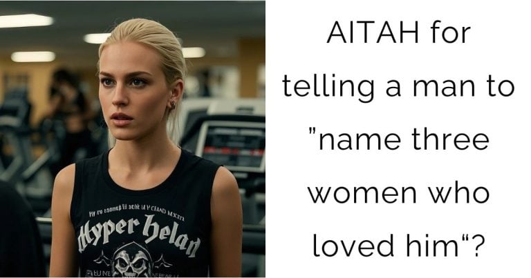 AITAH for telling a man to ”name three women who loved him“?