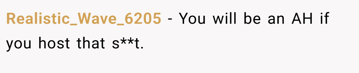 Realistic_Wave_6205 −  You will be an AH if you host that s**t.
