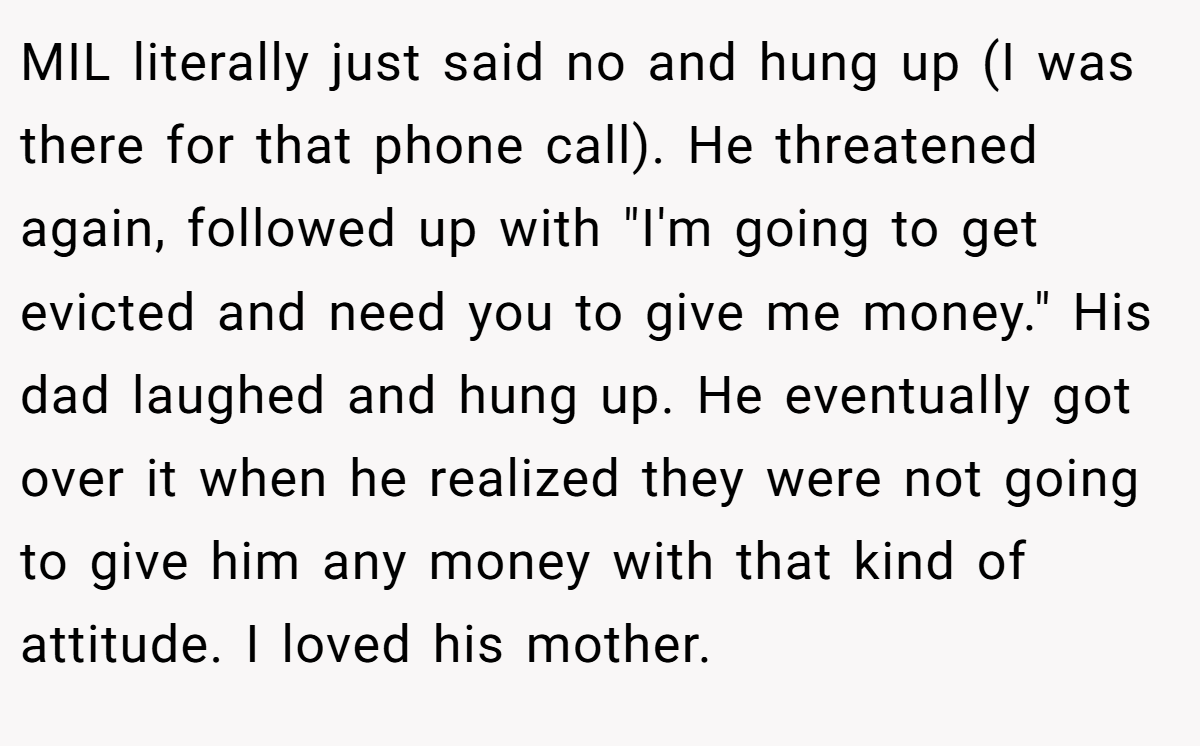 MIL literally just said no and hung up (I was there for that phone call). He threatened again, followed up with 