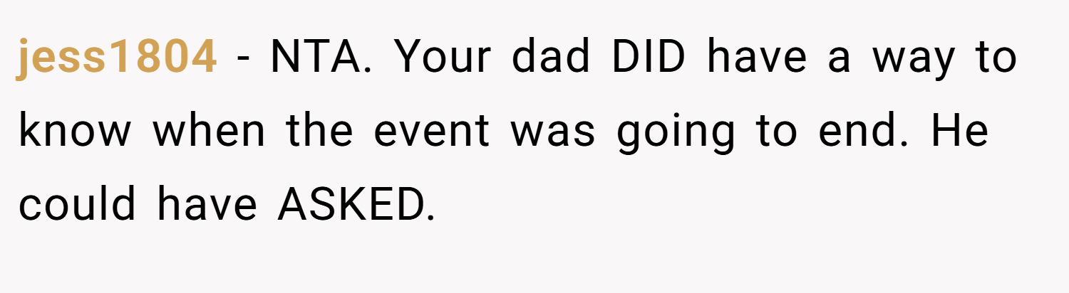 jess1804 − NTA. Your dad DID have a way to know when the event was going to end. He could have ASKED.