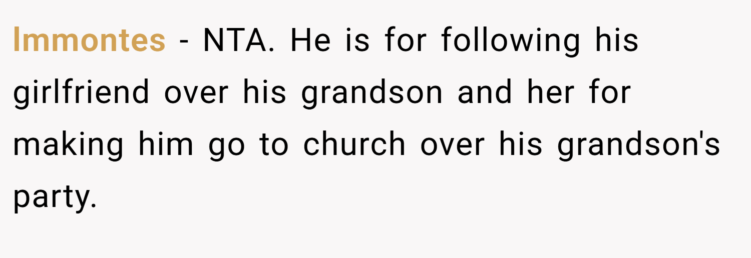 lmmontes − NTA. He is for following his girlfriend over his grandson and her for making him go to church over his grandson's party.
