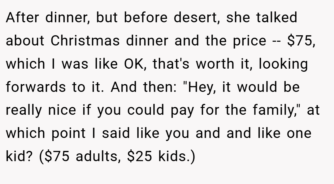 After dinner, but before desert, she talked about Christmas dinner and the price -- $75, which I was like OK, that's worth it, looking forwards to it. And then: 