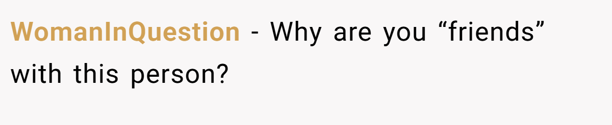 WomanInQuestion − Why are you “friends” with this person?