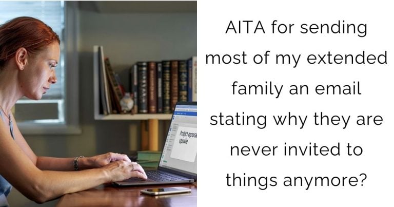AITA for sending most of my extended family an email stating why they are never invited to things anymore?