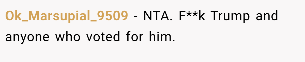 Ok_Marsupial_9509 − NTA. F**k Trump and anyone who voted for him.