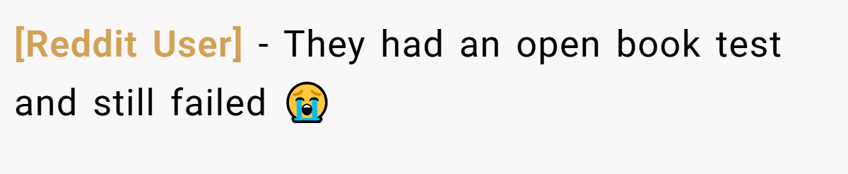 [Reddit User] − They had an open book test and still failed 😭