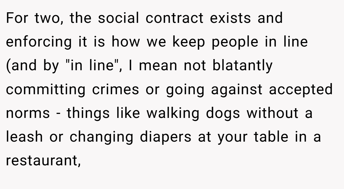 For two, the social contract exists and enforcing it is how we keep people in line (and by 