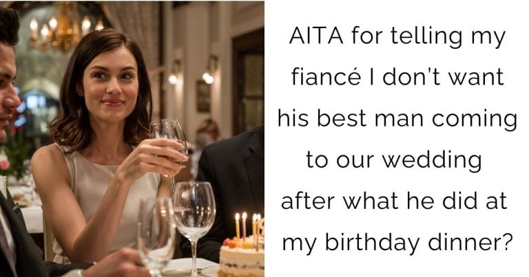 AITA for telling my fiancé I don’t want his best man coming to our wedding after what he did at my birthday dinner?