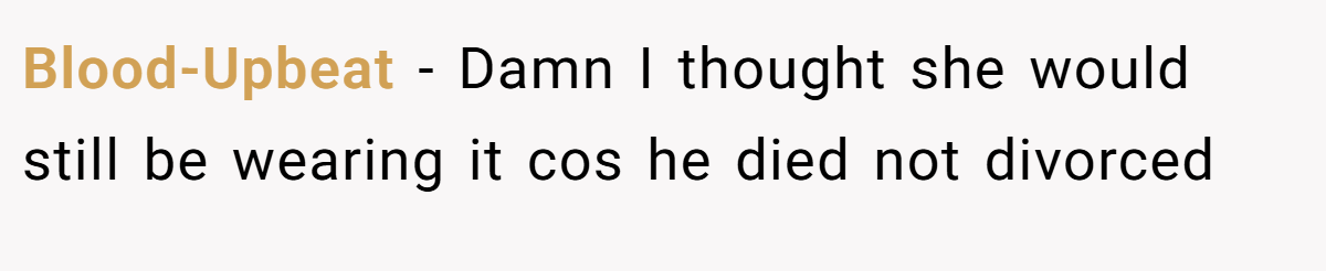 Blood-Upbeat − Damn I thought she would still be wearing it cos he died not divorced