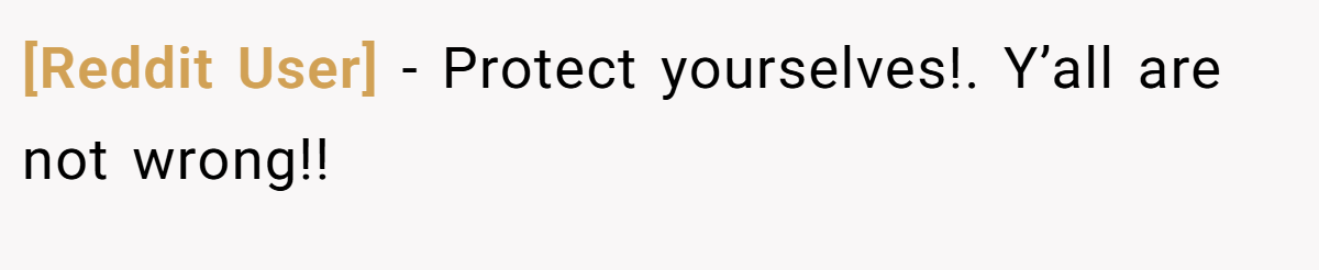 [Reddit User] − Protect yourselves!. Y’all are not wrong!!