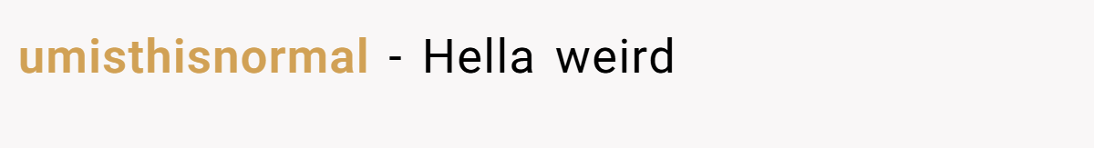 umisthisnormal − Hella weird