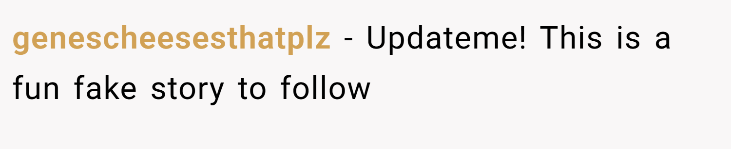 genescheesesthatplz − Updateme! This is a fun fake story to follow