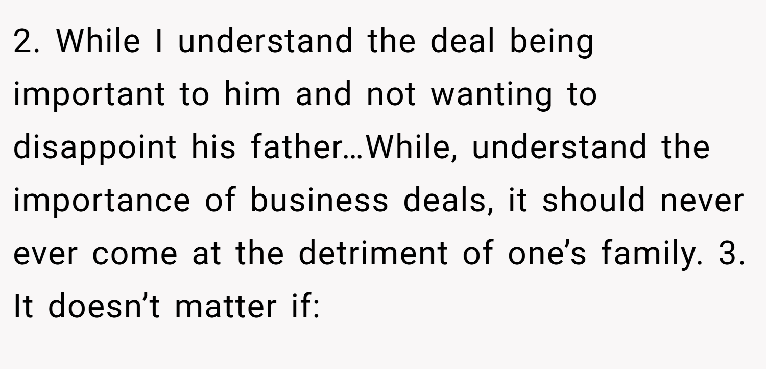 2. While I understand the deal being important to him and not wanting to disappoint his father…While, understand the importance of business deals, it should never ever come at the detriment of one’s family. 3. It doesn’t matter if: