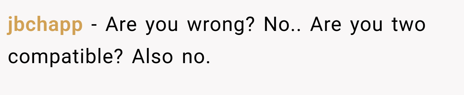 jbchapp − Are you wrong? No.. Are you two compatible? Also no.