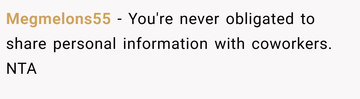 Megmelons55 − You're never obligated to share personal information with coworkers. NTA